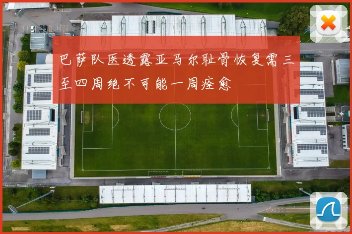 巴萨队医透露亚马尔耻骨恢复需三至四周绝不可能一周痊愈